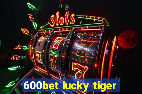 600bet lucky tiger